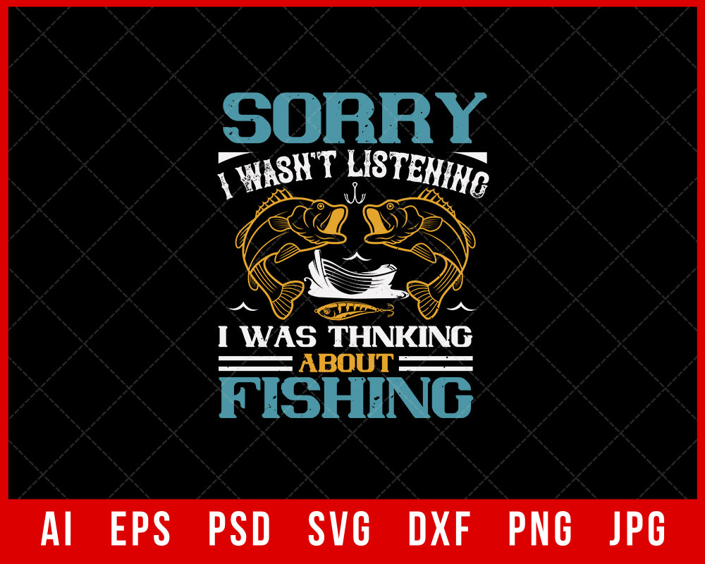Sorry I Wasn't Listening I Was Thinking About Fishing Editable Funny T-Shirt Design Digital Download File