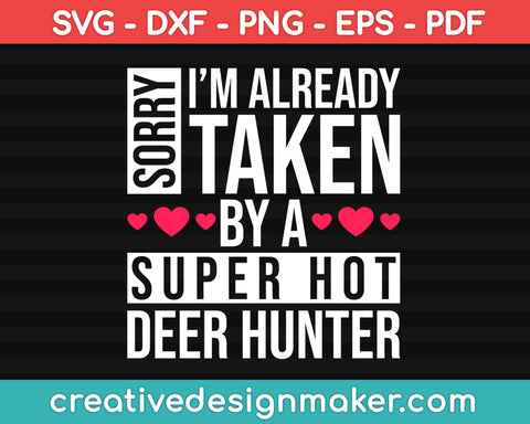 Sorry I'm Already Taken By A Super Hot Deer Hunter Svg, Hunting Svg Dxf Png Eps Pdf Printable Files