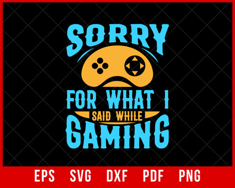 Sorry For What I Say During Video Games T-Shirt Design Games SVG Cutting File Digital Download   
