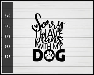 Sorry i have plans with my Dog svg png eps Silhouette Designs For Cricut And Printable Files