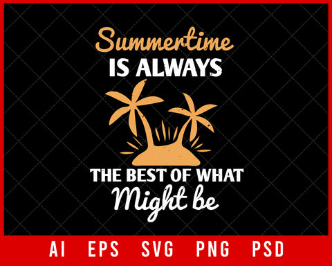 Summertime Is Always the Best of What Might Be Editable T-shirt Design Digital Download File