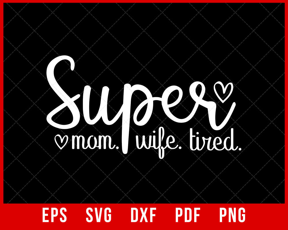 Super Mom Super Wife Super Tired Shirt, Super Tshirt for Super Mom, Best Mom TShirt, Mother's Day Gift, Gift for Mother, Mother's Day Shirt T-shirt Design Mother's Day SVG Cutting File Digital Download