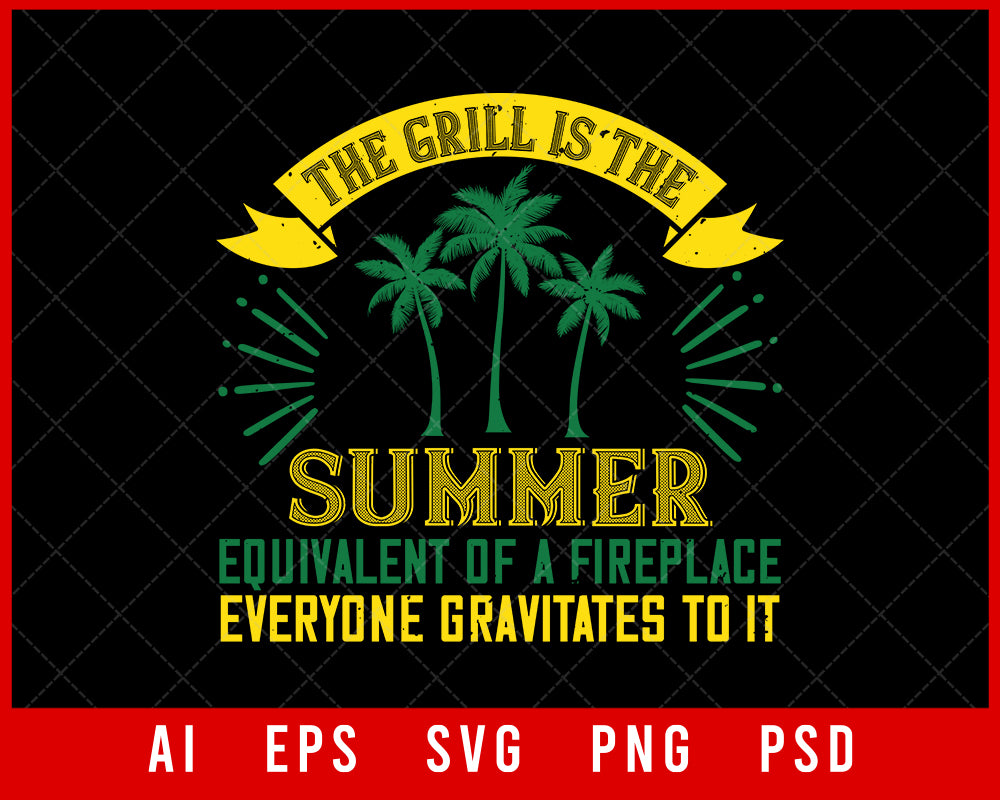 The Grill Is the Summer Equivalent of a Fireplace Everyone Gravitates to It Editable T-shirt Design Digital Download File