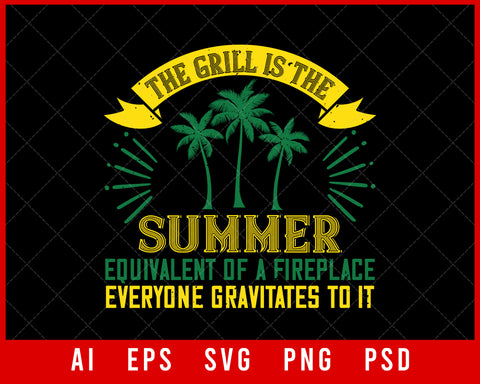 The Grill Is the Summer Equivalent of a Fireplace Everyone Gravitates to It Editable T-shirt Design Digital Download File
