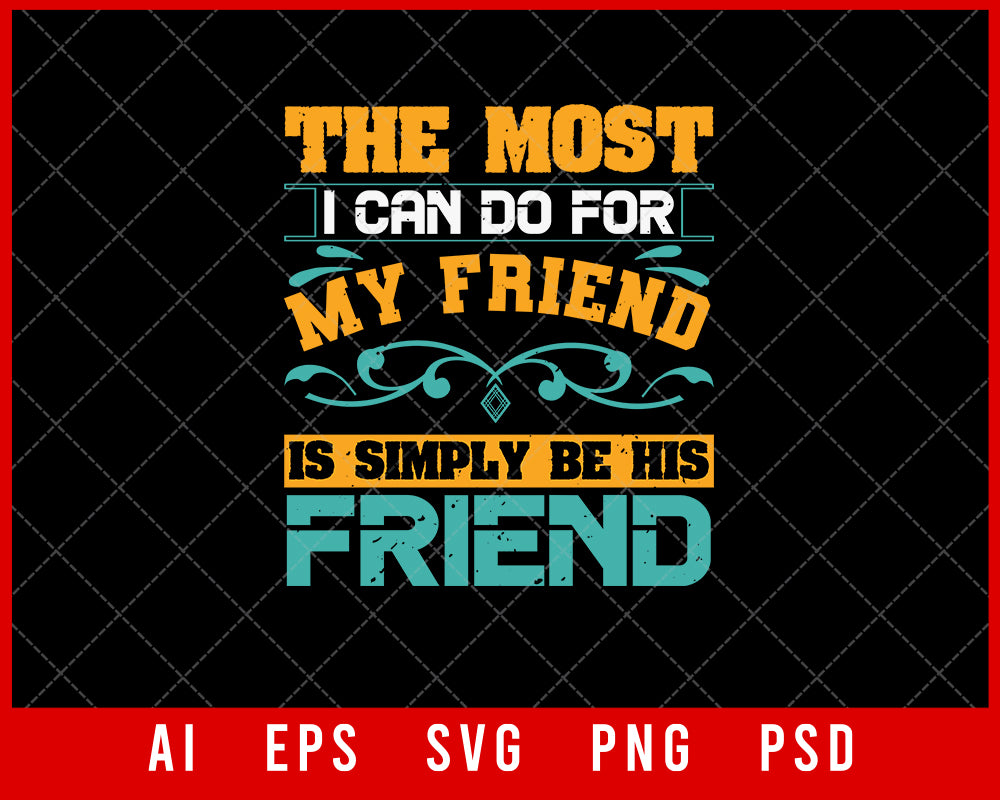 The Most I Can Do for My Friend is Simply Be His Friend Best Friend Gift Editable T-shirt Design Ideas Digital Download File