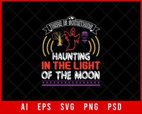 There is Something Haunting in the Light of the Moon Funny Halloween Editable T-shirt Design Digital Download File