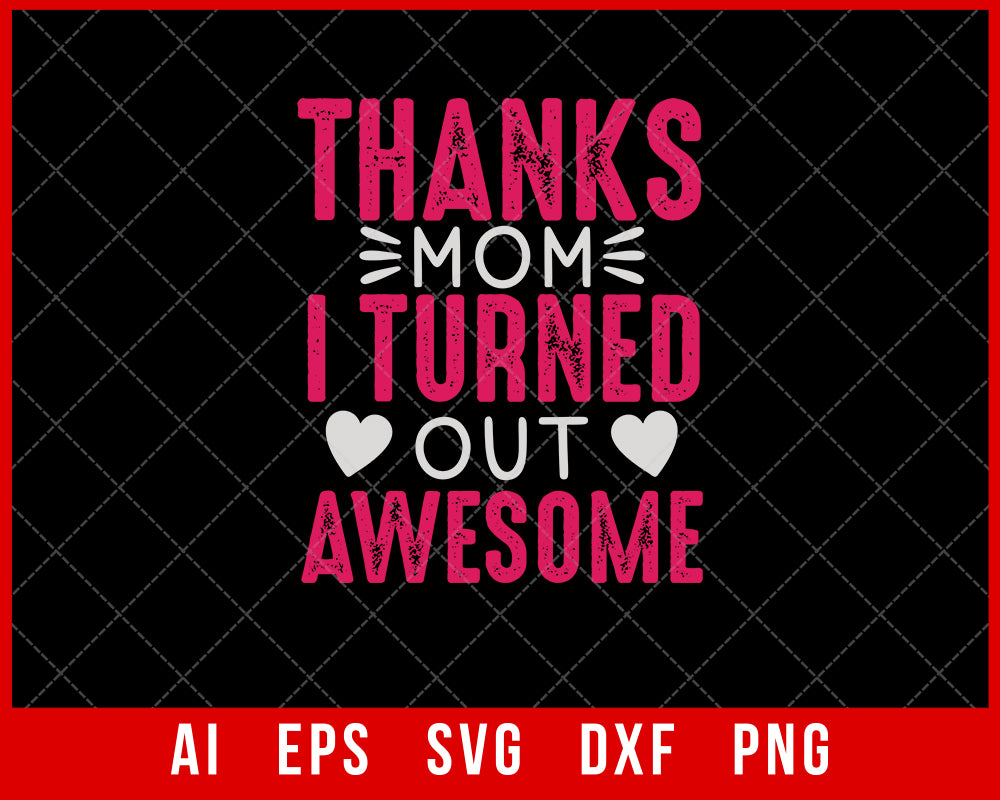 Thanks Mom I Turned out Awesome Mother’s Day SVG Cut File for Cricut Silhouette Digital Download