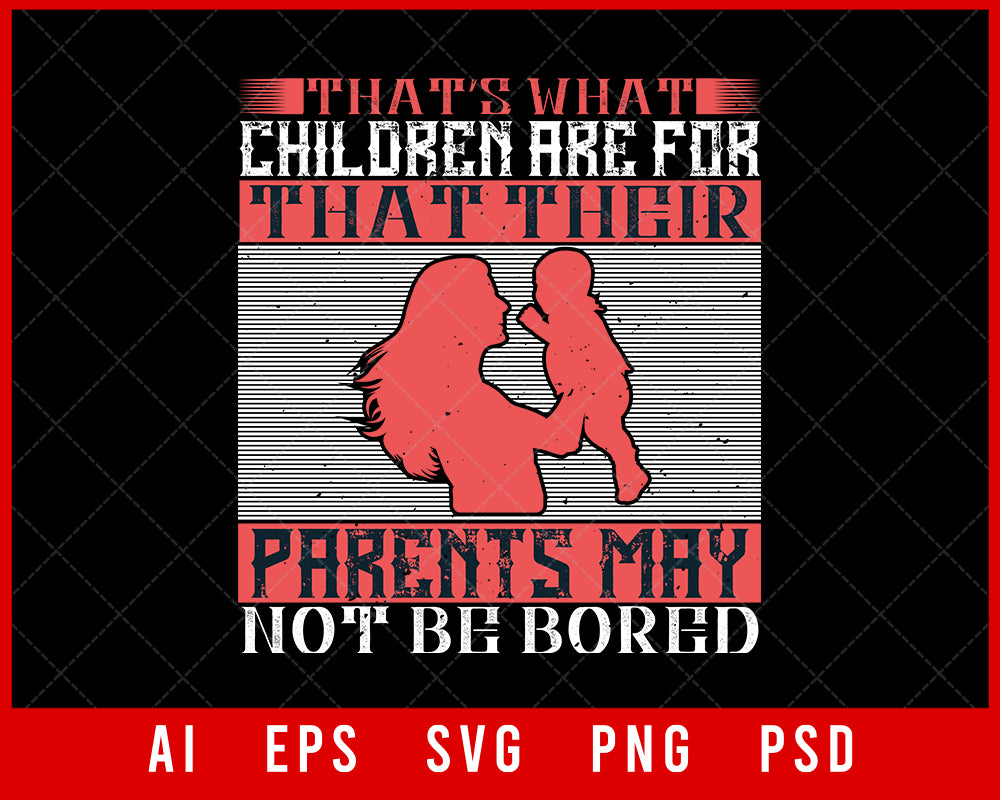 That’s What Children Are for That Their Parents May Not Be Bored Editable T-shirt Design Digital Download File