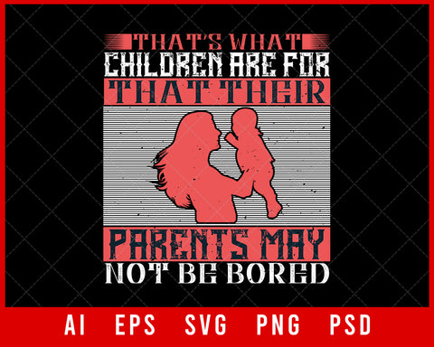 That’s What Children Are for That Their Parents May Not Be Bored Editable T-shirt Design Digital Download File