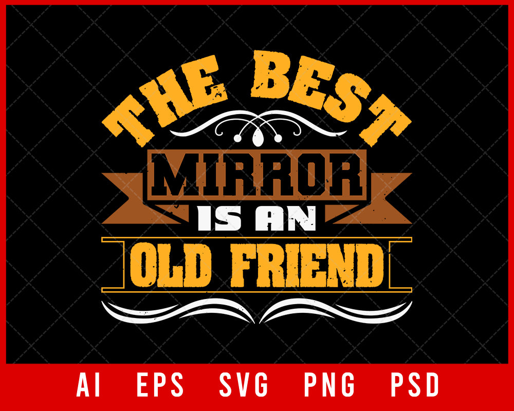 The Best Mirror is an Old Friend Editable T-shirt Design Digital Download File