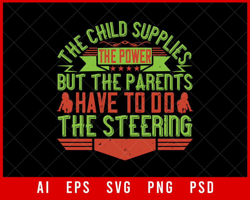 The Child Supplies the Power but The Parents Have to Do the Steering Editable T-shirt Design Digital Download File