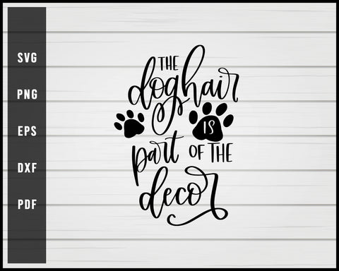 The Dog Hair is Part of the Decor svg png eps Silhouette Designs For Cricut And Printable Files