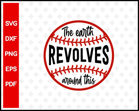 The Earth Revolves Around This Baseball Cut File For Cricut svg, dxf, png, eps, pdf Silhouette Printable Files