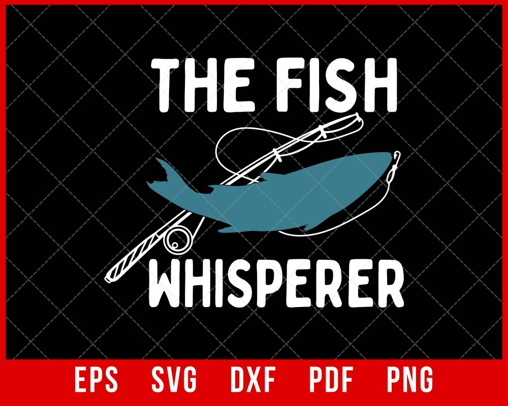The Fish Whisperer Funny Fishing T-shirt Design SVG Cutting File Digital Download