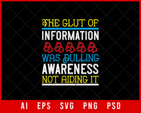 The Glut of Information Was Dulling Awareness Not Aiding It Editable T-shirt Design Digital Download File 