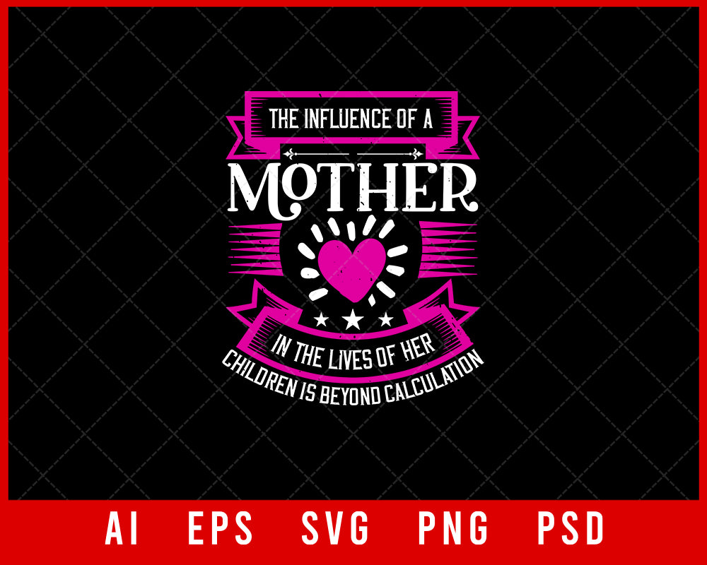 The Influence of a Mother in the Lives of Her Children Is beyond Calculation Mother’s Day Gift Editable T-shirt Design Ideas Digital Download File