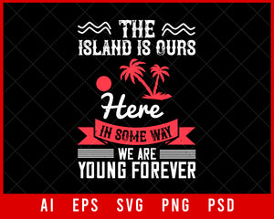 The Island Is Ours Here in Some Way We Are Young Forever  Summer Editable T-shirt Design Digital Download File
