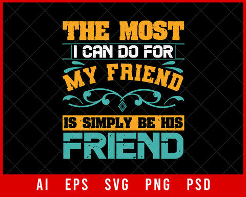 The Most I Can Do for My Friend is Simply Be His Friend Editable T-shirt Design Digital Download File