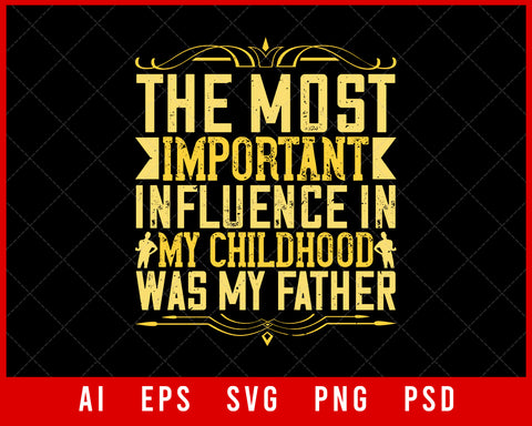 The Most Important Influence in My Childhood Was My Father Editable T-shirt Design Digital Download File
