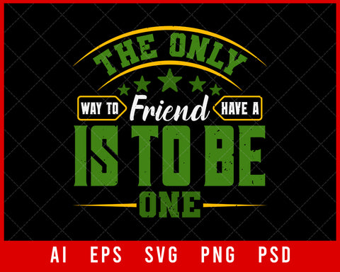 The Only Way to Have a Friend is To Be One Best Friend Editable T-shirt Design Digital Download File