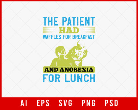 The Patient Had Waffles for Breakfast and Anorexia for Lunch Medical Editable T-shirt Design Digital Download File 