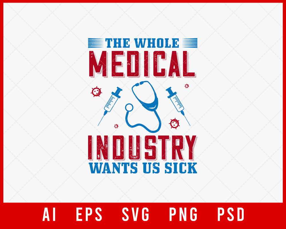 The Whole Medical Industry Wants Us Sick Editable T-shirt Design Digital Download File 