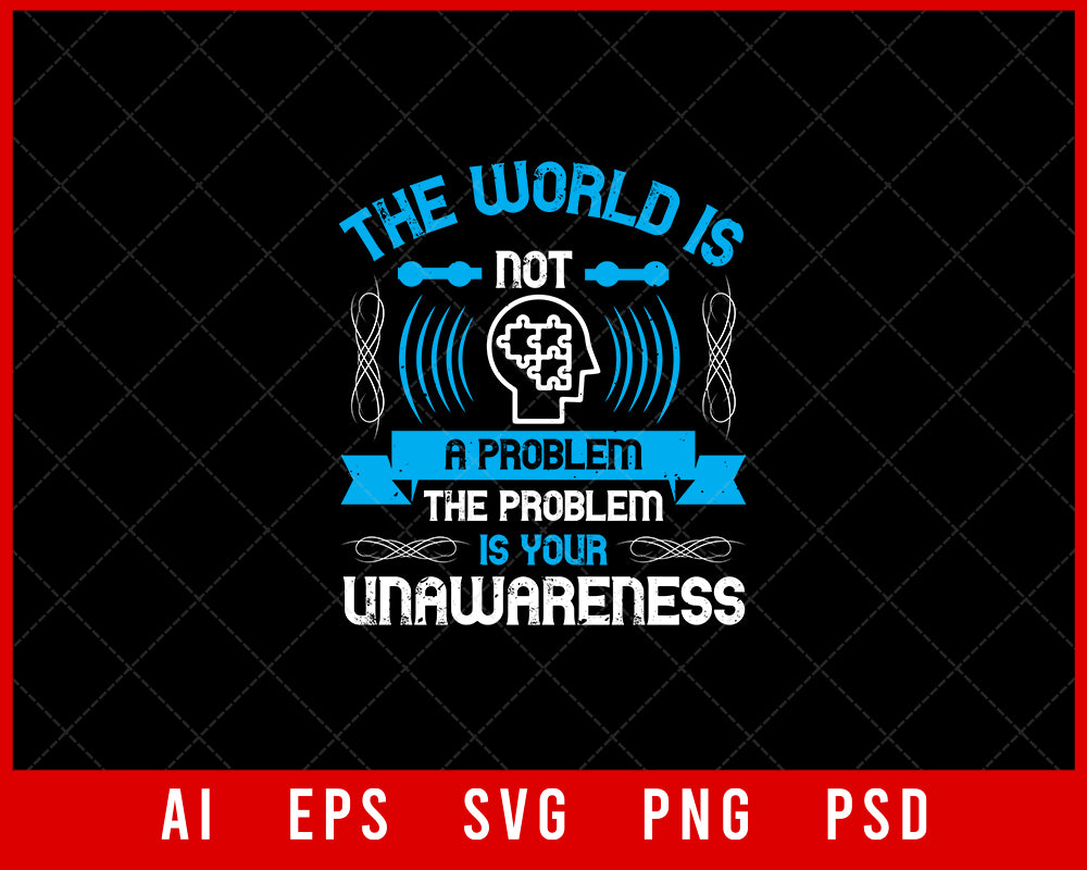 The World Is Not a Problem the Problem Is Your Unawareness Editable T-shirt Design Digital Download File 