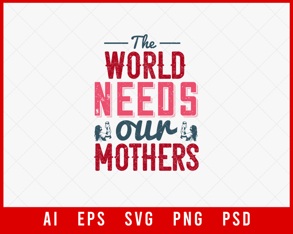 The World Needs Our Mothers Mother’s Day Gift Editable T-shirt Design Ideas Digital Download File