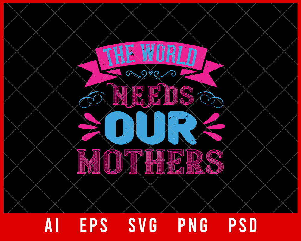 The World Needs Our Mothers Mother’s Day Gift Editable T-shirt Design Ideas Digital Download File