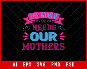 The World Needs Our Mothers Mother’s Day Gift Editable T-shirt Design Ideas Digital Download File