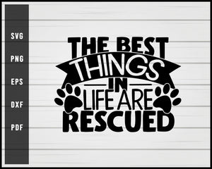 The best things in life are rescued svg png eps Silhouette Designs For Cricut And Printable Files