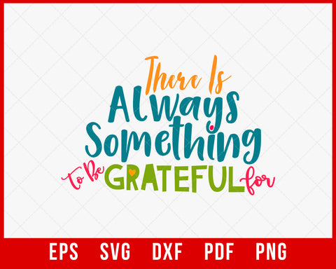 There Is Always Something to Be Grateful Thanksgiving SVG Cutting File Digital Download