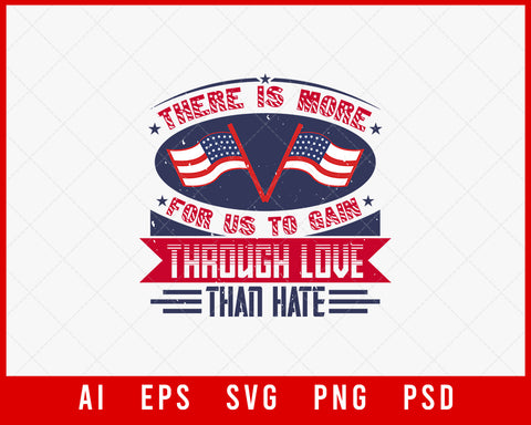 There Is More for Us to Gain Through Love Than Hate Patriotic Editable T-shirt Design Instant Download File