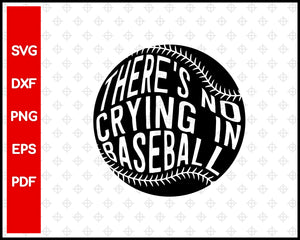 There Is No Crying in Baseball Cut File For Cricut svg, dxf, png, eps, pdf Silhouette Printable Files