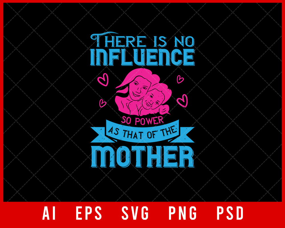 There is No Influence So Powerful as that of the Mother Mother’s Day Gift Editable T-shirt Design Ideas Digital Download File