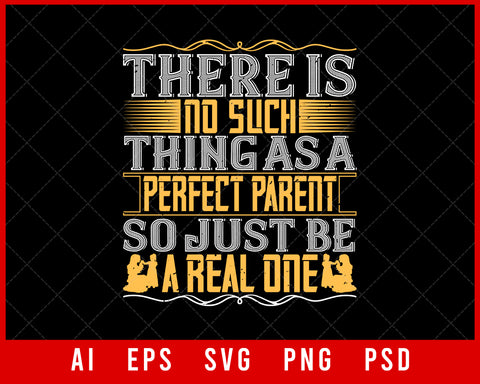 There Is No Such Thing as A Perfect Parent So Just Be a Real One Editable T-shirt Design Digital Download File