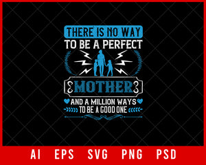 There is No Way to Be a Perfect Mother and a Million Ways to Be a Good One Mother’s Day Gift Editable T-shirt Design Ideas Digital Download File