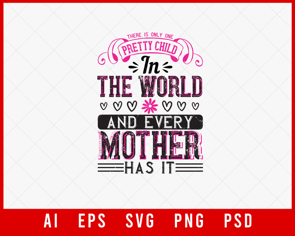 There is Only One Pretty Child in the World and Every Mother Has It Mother’s Day Gift Editable T-shirt Design Ideas Digital Download File