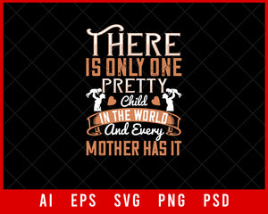 There is Only One Pretty Child in the World and Every Mother’s Day Gift Editable T-shirt Design Ideas Digital Download File