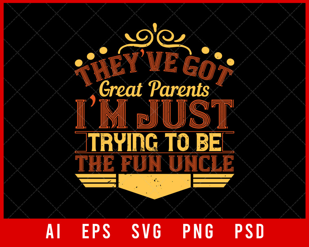 They’ve Got Great Parents I’m Just Trying to Be the Fun Uncle Editable T-shirt Design Digital Download File