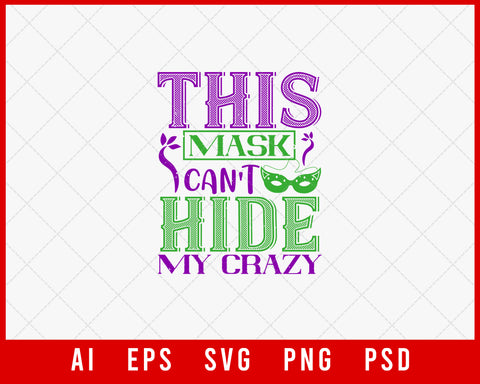 This Mask Can’t Hide My Crazy Fat Tuesday Mardi Gras Editable T-shirt Design Digital Download File