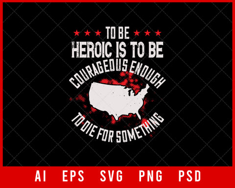 To Be Heroic Is to Be Courageous Enough to Die for Something Memorial Day Editable T-shirt Design Digital Download File
