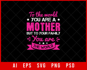 To the World You Are a Mother but To Your Family You Are the World Mother’s Day Gift Editable T-shirt Design Ideas Digital Download File