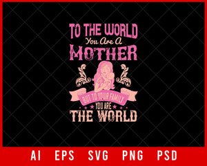 To The World You Are a Mother but To Your Family You are the World Mother’s Day Gift Editable T-shirt Design Ideas Digital Download File