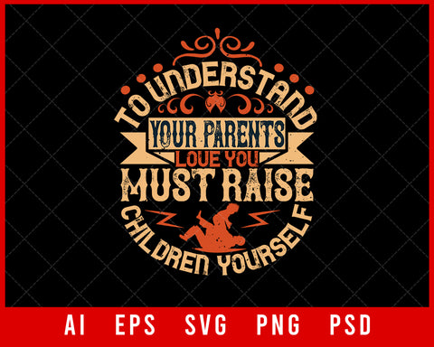 To Understand Your Parents Love You Must Raise Children Yourself Editable T-shirt Design Digital Download File