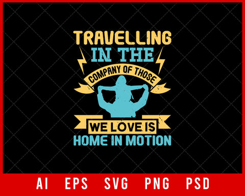 Travelling In the Company of Those We Love Is Home in Motion Vacation Editable T-shirt Design Digital Download File