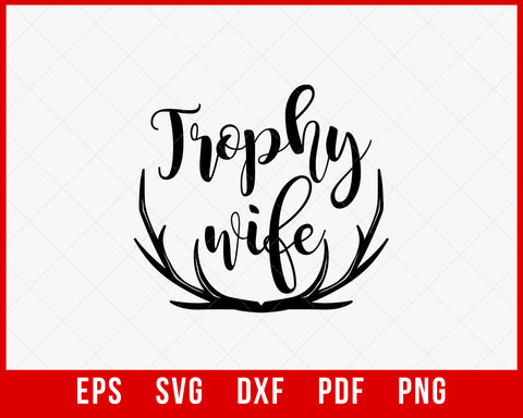 Trophy Wife Funny Doe Deer Hunting SVG Cutting File Digital Download