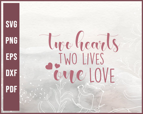 Two Hearts two Lives one Love Wedding svg Designs For Cricut Silhouette And eps png Printable Files