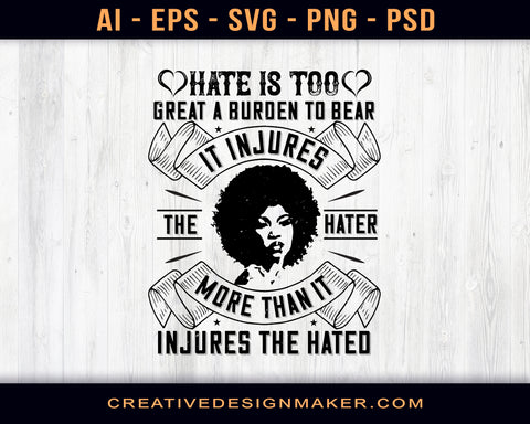 Hate Is Too Great A Burden To Bear. It Injures The Hater More Than It Injures The Hated Afro Print Ready Editable T-Shirt SVG Design!