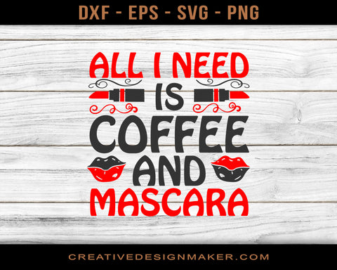 All I Need Is Coffee And Mascara Adventure T-shirt Svg Dxf Png Eps Design Printable Files!